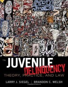 Juvenile Delinquency: Theory, Practice, and Law - Larry J. Siegel, Brandon C. Welsh