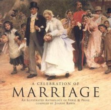 A Celebration of Marriage: An Illustrated Anthology of Verse & Prose - Joanne Rippin