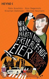 "Nee, wir haben nur freilaufende Eier!": Deutschland im O-Ton, Folge 2 (German Edition) - Felix Anschütz, Krischan Dietmaier, Thomas Neumann, Nico Degenkolb, Lucia GÃ¶tz