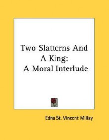 Two Slatterns and a King: A Moral Interlude - Edna St. Vincent Millay