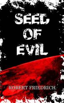 Seed of Evil: An Ancient Evil Rises (Saga of Evil, #1) - Robert Friedrich