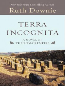 Terra Incognita: A Novel of the Roman Empire - Ruth Downie