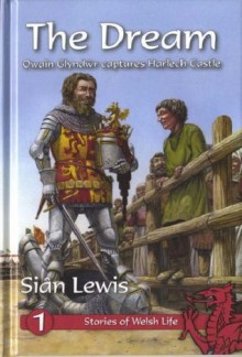 The Dream: Owain Glyndwr Captures Harlech Castle (Stories of Welsh Life) - Sian Lewis, James Field