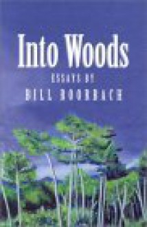 Into Woods: Essays by Bill Roorbach - Bill Roorbach