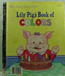 Lily Pig's Book Of Colors - Amye Rosenberg