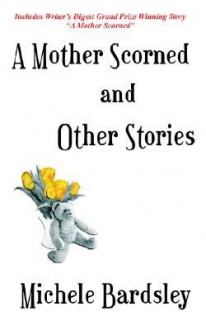 A Mother Scorned and Other Stories - Michele Bardsley