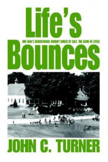 Life's Bounces: One Man's Generational Journey Linked by Golf, the Game He Loved - John C. Turner