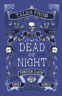 Tales from the Dead of Night: Thirteen Classic Ghost Stories: Thirteen Classic Ghost Stories - Cecily Gayford