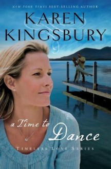 A Time to Dance (Timeless Love Series) - Karen Kingsbury