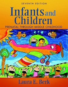 Infants and Children: Prenatal Through Middle Childhood - Laura E. Berk