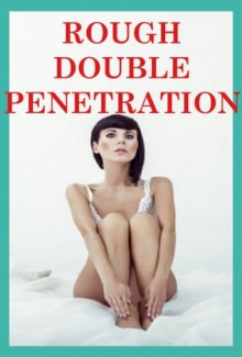 Rough Double Penetration: Five Double Team Sex Encounters - Dominique Angel, Alice Drake, April Styles, Veronica Halstead, Toni Smoke