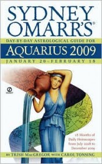 Sydney Omarr's Day-By-Day Astrological Guide for the Year 2009: Aquarius - Trish MacGregor, Carol Tonsing