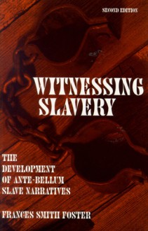 Witnessing Slavery: The Development Of Ante-Bellum Slave Narratives - Frances Smith Foster