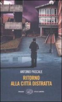 Ritorno alla città distratta - Antonio Pascale