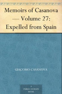 Memoirs of Casanova Volume 27: Expelled from Spain - Giacomo Casanova, Arthur Machen