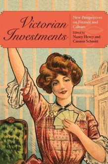 Victorian Investments: New Perspectives on Finance and Culture - Nancy Henry, Cannon Schmitt