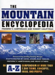 The Mountain Encyclopedia: An A-Z Compendium of More Than 2,300 Terms, Concepts, Ideas, and People - Frederic Hartemann, Robert Hauptman