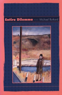 Entire Dilemma: Poems - Michael Burkard