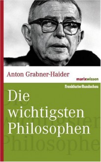 Die Wichtigsten Philosophen - Anton Grabner-Haider