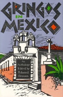 Gringos in Mexico: One Hundred Years of Mexico in the American Short Story - Edward Simmen, John Graves