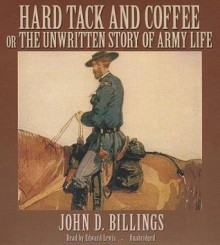 Hard Tack and Coffee: Or the Unwritten Story of Army Life - John D Billings, Edward Lewis