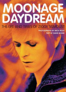 Moonage Daydream: The Life and Times of Ziggy Stardust - David Bowie, Mick Rock