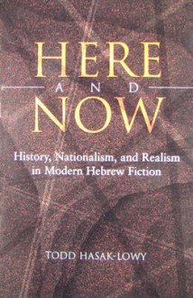 Here and Now: History, Nationalism, and Realism in Modern Hebrew Fiction - Todd Hasak-Lowy