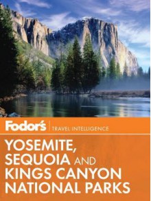 Fodor's Yosemite, Sequoia & Kings Canyon National Parks - Fodor's Travel Publications Inc., Fodor's Travel Publications Inc.