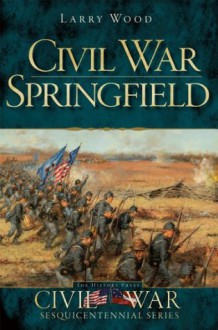 Civil War Springfield (MO) (The History Press) (Civil War Sesquicentennial) - Larry Wood, Douglas W. Bostick