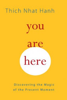 You Are Here: Discovering the Magic of the Present Moment - Thich Nhat Hanh;Sherab Chodzin Kohn