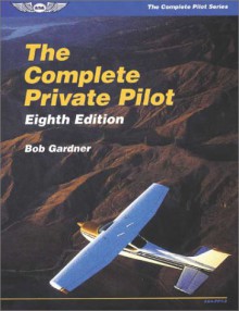 The Complete Private Pilot - Robert E. Gardner