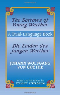 The Sorrows of Young Werther / Die Leiden Des Jungen Werther: A Dual-Language Book - Johann Wolfgang von Goethe, Stanley Appelbaum