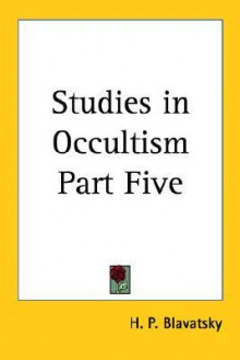 Studies in Occultism Part Five - Helena Petrovna Blavatsky