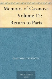 Memoirs of Casanova - Volume 12: Return to Paris - Giacomo Casanova, Arthur Machen