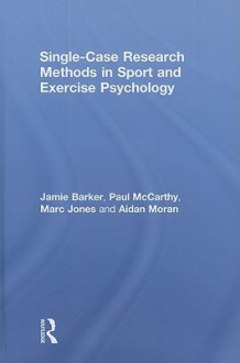 Single-Case Research Methods in Sport and Exercise Psychology - Jamie Barker, Paul McCarthy, Marc Jones, Aidan Moran