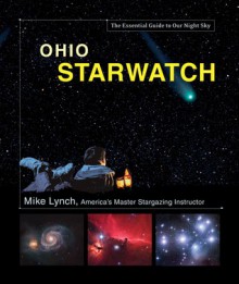 Ohio StarWatch: The Essential Guide to Our Night Sky - Mike Lynch