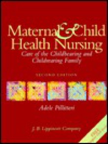 Maternal and Child Health Nursing: Care of the Childbearing and Childrearing Family - Adele Pillitteri