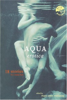 Aqua Erotica: 18 Stories for a Steamy Bath - Mary Anne Mohanraj