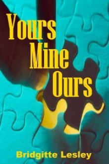 Yours Mine Ours - Bridgitte Lesley