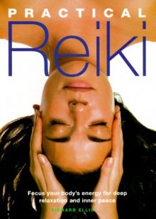 Practical Reiki: Focus Your Body's Energy for Deep Relaxation and Inner Peace - Richard Ellis