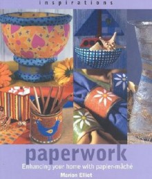 Paperwork: Enhancing Your Home with Paper-Mache - Marion Elliot