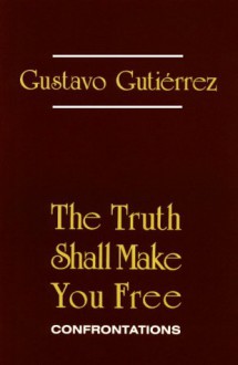 The Truth Shall Make You Free: Confrontations - Gustavo Gutiérrez