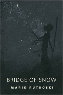 The Bridge of Snow: A Tor.Com Original - Marie Rutkoski