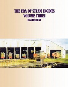 The Era of Steam Engines Volume Three - David Hunt