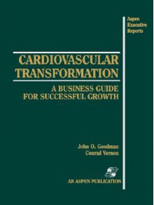 Cardiovascular Transformation: A Business Guide for Successful Growth - Conrad Vernon, John O. Goodman