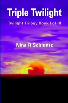 Triple Twilight: Twilight Trilogy Book I of III - Nina R. Schluntz