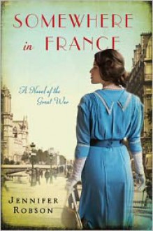 Somewhere in France: A Novel of the Great War - Jennifer Robson