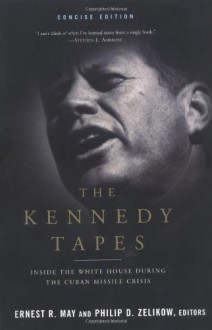 The Kennedy Tapes: Inside the White House during the Cuban Missile Crisis - Ernest R. May, Philip D. Zelikow