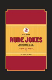 Classic Book of Rude Jokes: Crass Humor for the Discriminating Jokester - Scott McNeely