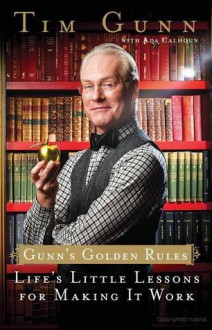 Gunn's Golden Rules: Life's Little Lessons for Making It Work - Tim Gunn